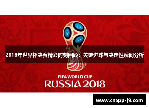 2018年世界杯决赛精彩时刻回顾：关键进球与决定性瞬间分析