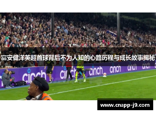 富安健洋英超首球背后不为人知的心路历程与成长故事揭秘 富安健洋英超首球背后不为人知的心路历程与成长故事揭秘