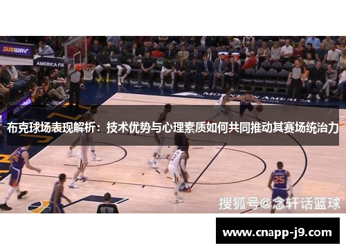 布克球场表现解析:技术优势与心理素质如何共同推动其赛场统治力 布克球场表现解析:技术优势与心理素质如何共同推动其赛场统治力