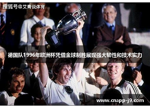 德国队1996年欧洲杯凭借金球制胜展现强大韧性和技术实力 德国队1996年欧洲杯凭借金球制胜展现强大韧性和技术实力