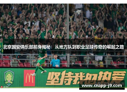 北京国安俱乐部前身揭秘:从地方队到职业足球传奇的崛起之路 北京国安俱乐部前身揭秘:从地方队到职业足球传奇的崛起之路