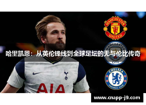 哈里凯恩：从英伦锋线到全球足坛的无与伦比传奇