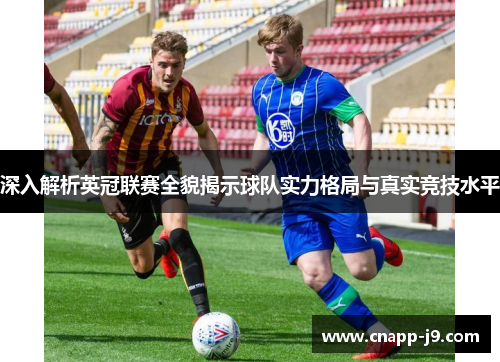 深入解析英冠联赛全貌揭示球队实力格局与真实竞技水平 深入解析英冠联赛全貌揭示球队实力格局与真实竞技水平