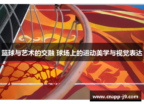 篮球与艺术的交融 球场上的运动美学与视觉表达 篮球与艺术的交融 球场上的运动美学与视觉表达
