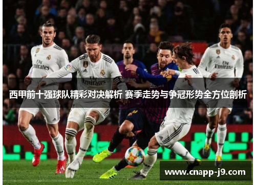 西甲前十强球队精彩对决解析 赛季走势与争冠形势全方位剖析