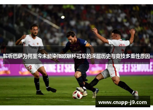 解析巴萨为何至今未能染指欧联杯冠军的深层历史与竞技多重性原因
