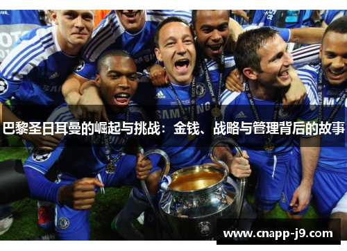 巴黎圣日耳曼的崛起与挑战:金钱、战略与管理背后的故事 巴黎圣日耳曼的崛起与挑战:金钱、战略与管理背后的故事