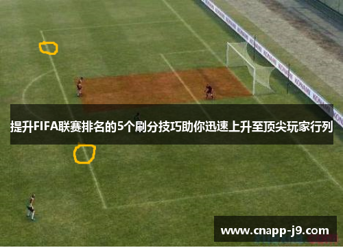 提升FIFA联赛排名的5个刷分技巧助你迅速上升至顶尖玩家行列