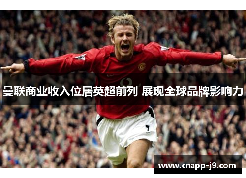 曼联商业收入位居英超前列 展现全球品牌影响力
