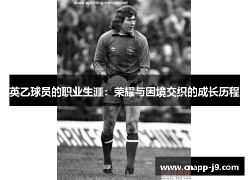 英乙球员的职业生涯：荣耀与困境交织的成长历程