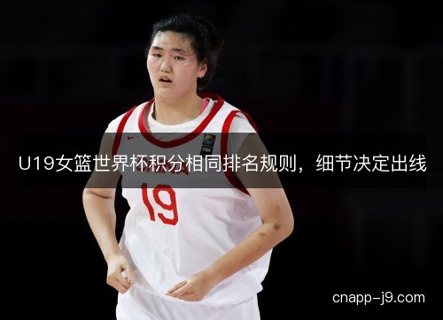 U19女篮世界杯积分相同排名规则，细节决定出线