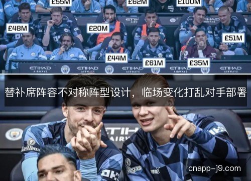 替补席阵容不对称阵型设计，临场变化打乱对手部署